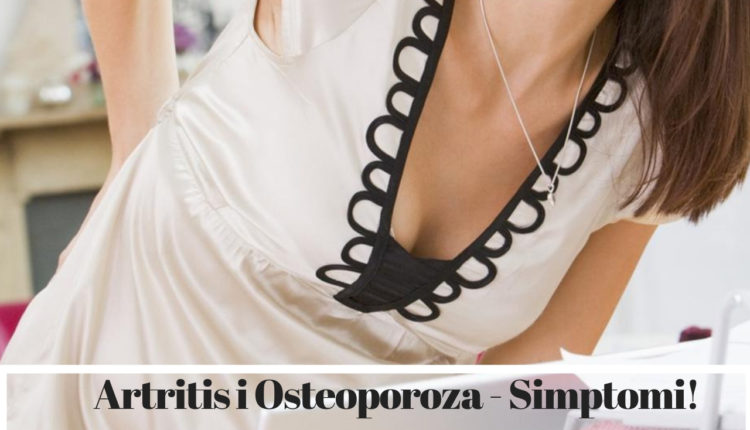 Artritis i Osteoporoza - Simptomi!